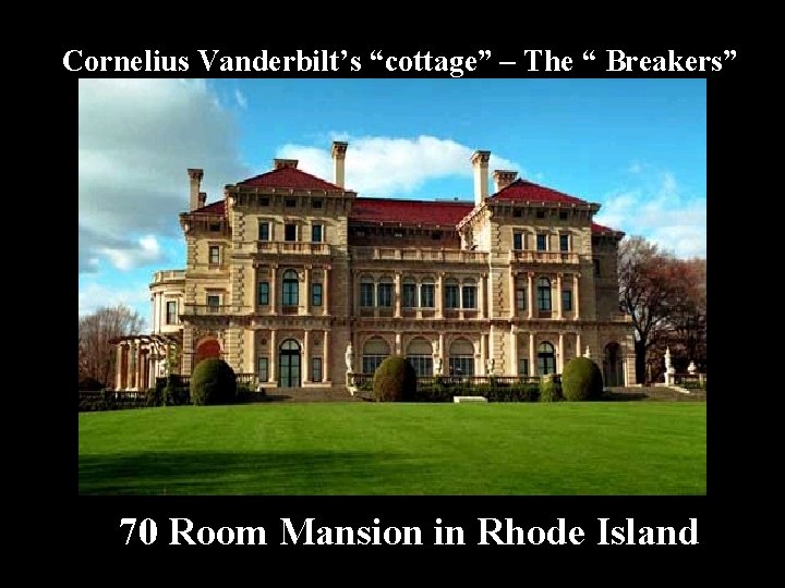 Cornelius Vanderbilt’s “cottage” – The “ Breakers” 70 Room Mansion in Rhode Island 