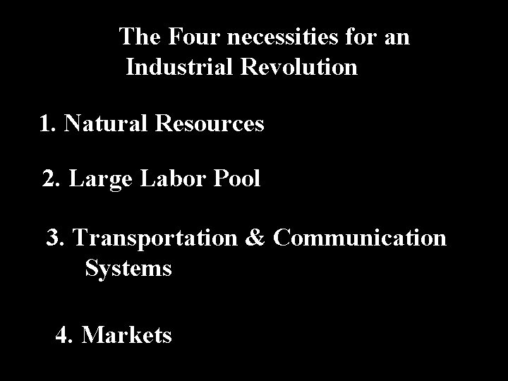 The Four necessities for an Industrial Revolution 1. Natural Resources 2. Large Labor Pool