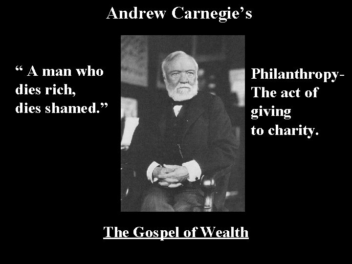 Andrew Carnegie’s “ A man who dies rich, dies shamed. ” The Gospel of