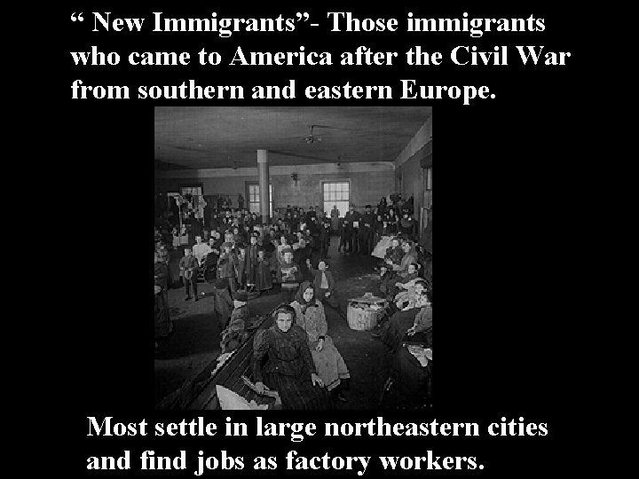 “ New Immigrants”- Those immigrants who came to America after the Civil War from