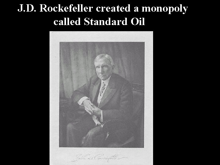 J. D. Rockefeller created a monopoly called Standard Oil 