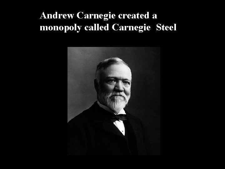 Andrew Carnegie created a monopoly called Carnegie Steel 