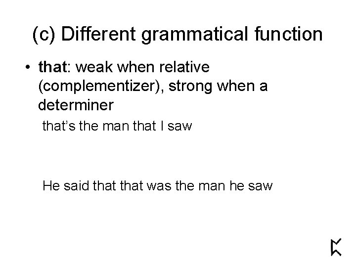 (c) Different grammatical function • that: weak when relative (complementizer), strong when a determiner