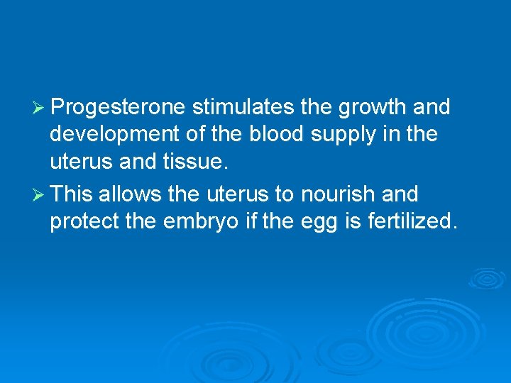 Ø Progesterone stimulates the growth and development of the blood supply in the uterus