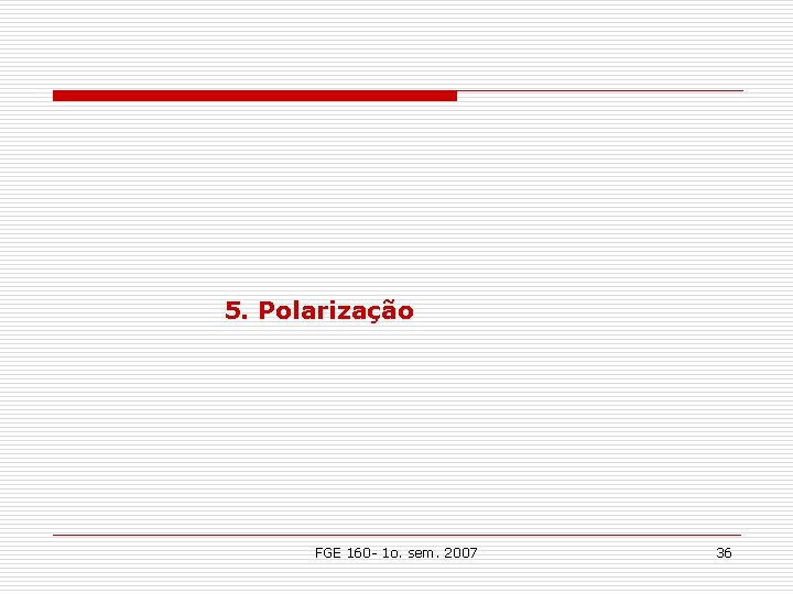 5. Polarização FGE 160 - 1 o. sem. 2007 36 