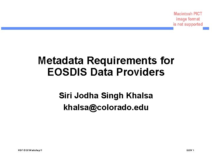 Metadata Requirements for EOSDIS Data Providers Siri Jodha Singh Khalsa khalsa@colorado. edu HDF-EOS Workshop