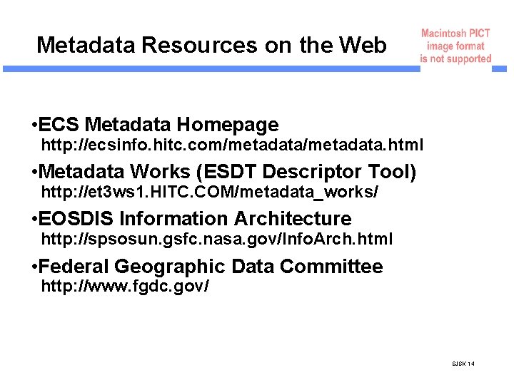 Metadata Resources on the Web • ECS Metadata Homepage http: //ecsinfo. hitc. com/metadata. html