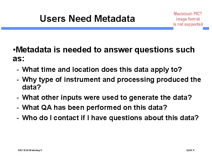 Users Need Metadata • Metadata is needed to answer questions such as: - What