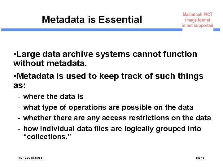 Metadata is Essential • Large data archive systems cannot function without metadata. • Metadata