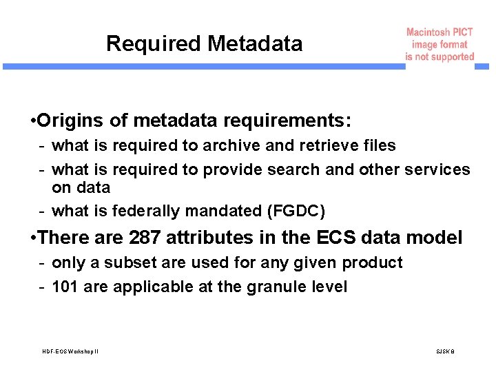 Required Metadata • Origins of metadata requirements: - what is required to archive and