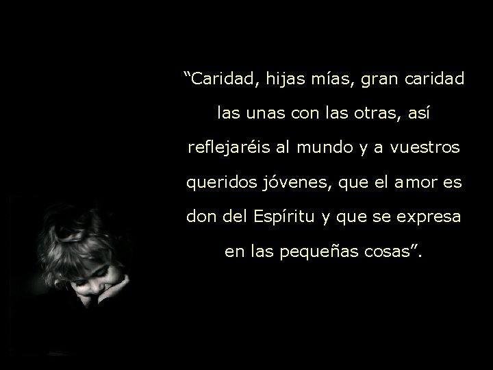 “Caridad, hijas mías, gran caridad las unas con las otras, así reflejaréis al mundo