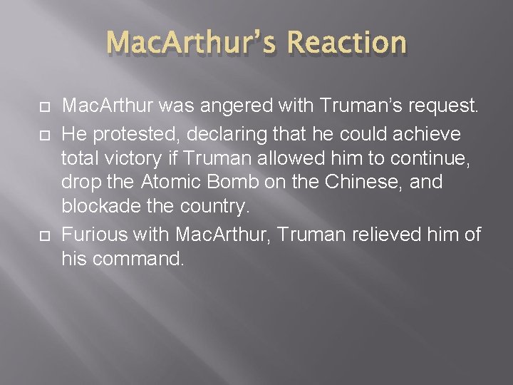 Mac. Arthur’s Reaction Mac. Arthur was angered with Truman’s request. He protested, declaring that