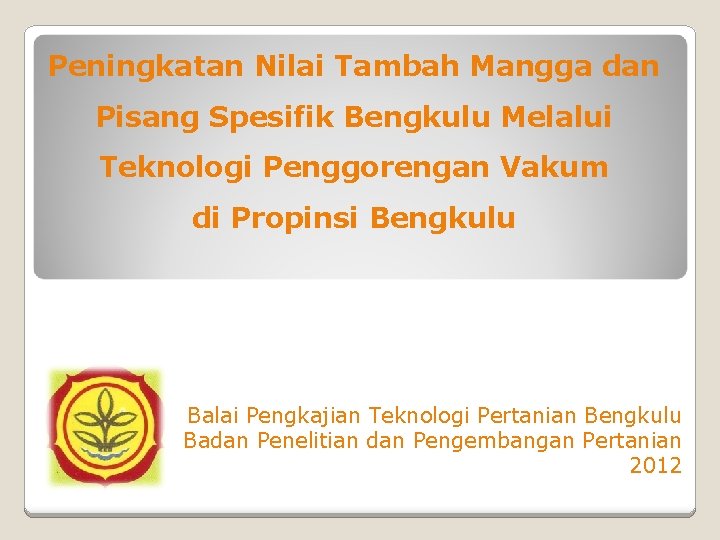 Peningkatan Nilai Tambah Mangga dan Pisang Spesifik Bengkulu Melalui Teknologi Penggorengan Vakum di Propinsi