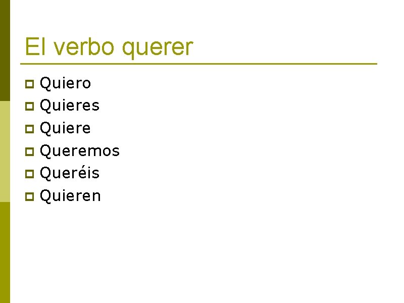 El verbo querer Quiero p Quieres p Quiere p Queremos p Queréis p Quieren