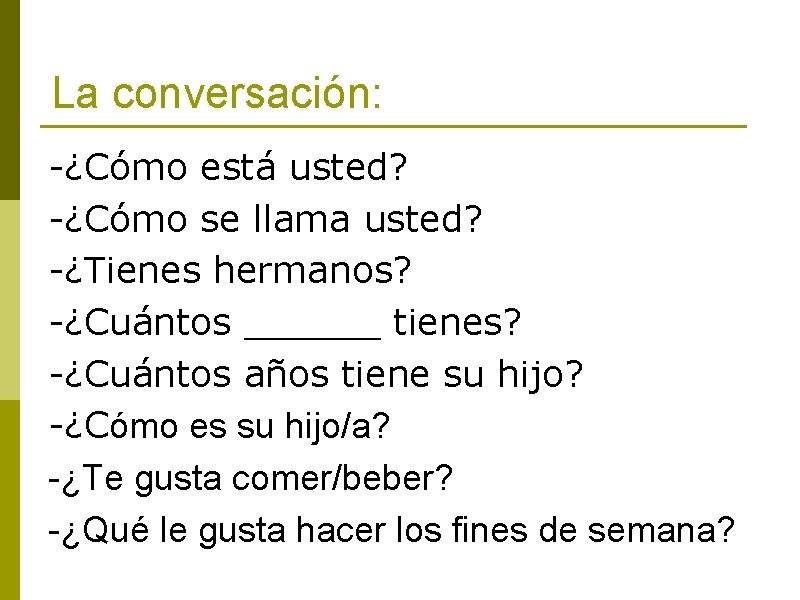 La conversación: -¿Cómo está usted? -¿Cómo se llama usted? -¿Tienes hermanos? -¿Cuántos ______ tienes?