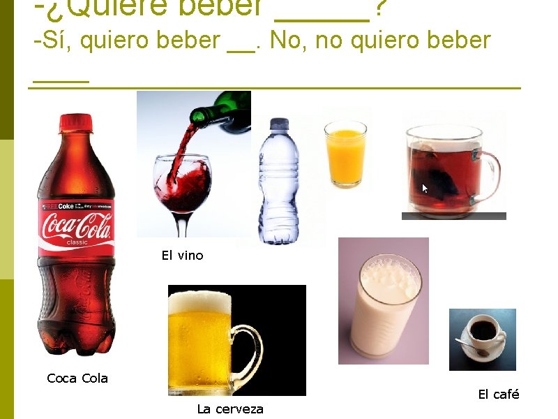 -¿Quiere beber _____? -Sí, quiero beber __. No, no quiero beber ____ El vino