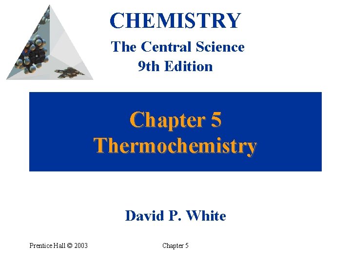 CHEMISTRY The Central Science 9 th Edition Chapter 5 Thermochemistry David P. White Prentice