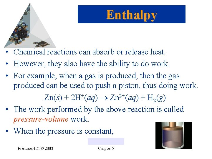 Enthalpy • Chemical reactions can absorb or release heat. • However, they also have