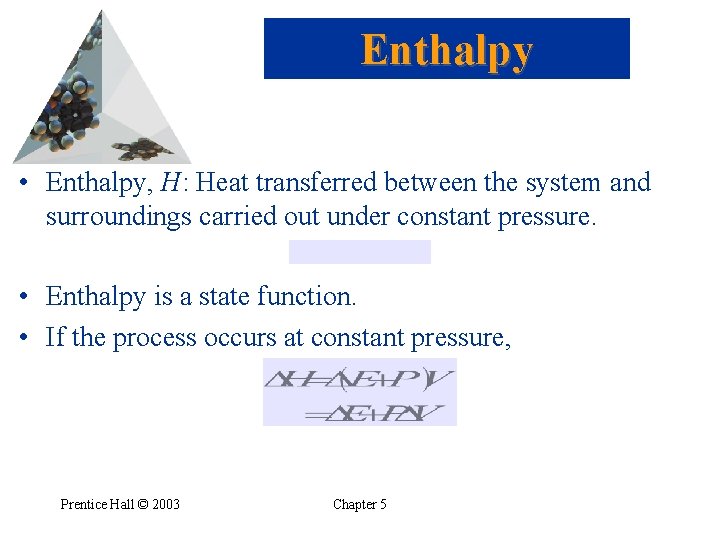 Enthalpy • Enthalpy, H: Heat transferred between the system and surroundings carried out under