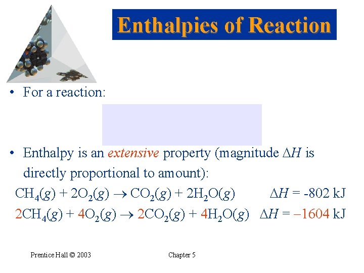 Enthalpies of Reaction • For a reaction: • Enthalpy is an extensive property (magnitude