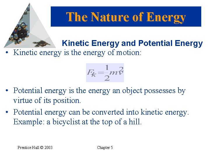 The Nature of Energy Kinetic Energy and Potential Energy • Kinetic energy is the