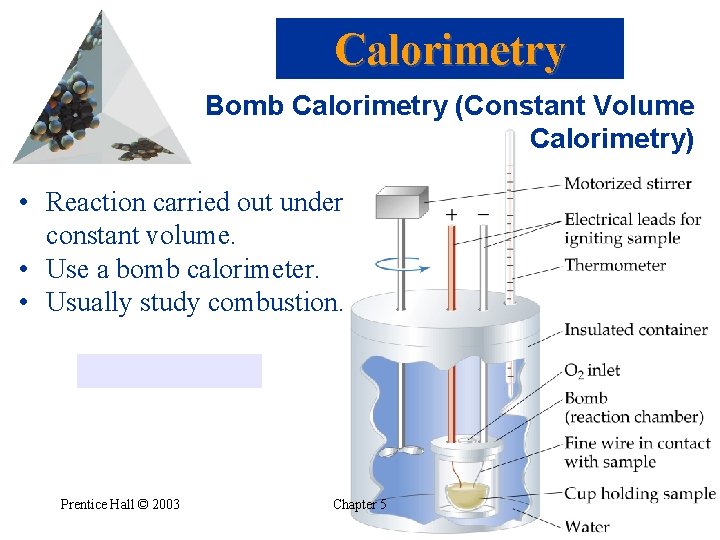 Calorimetry Bomb Calorimetry (Constant Volume Calorimetry) • Reaction carried out under constant volume. •