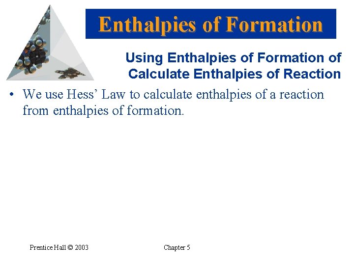 Enthalpies of Formation Using Enthalpies of Formation of Calculate Enthalpies of Reaction • We