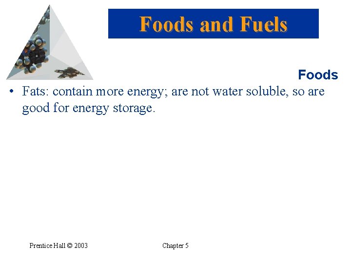 Foods and Fuels Foods • Fats: contain more energy; are not water soluble, so