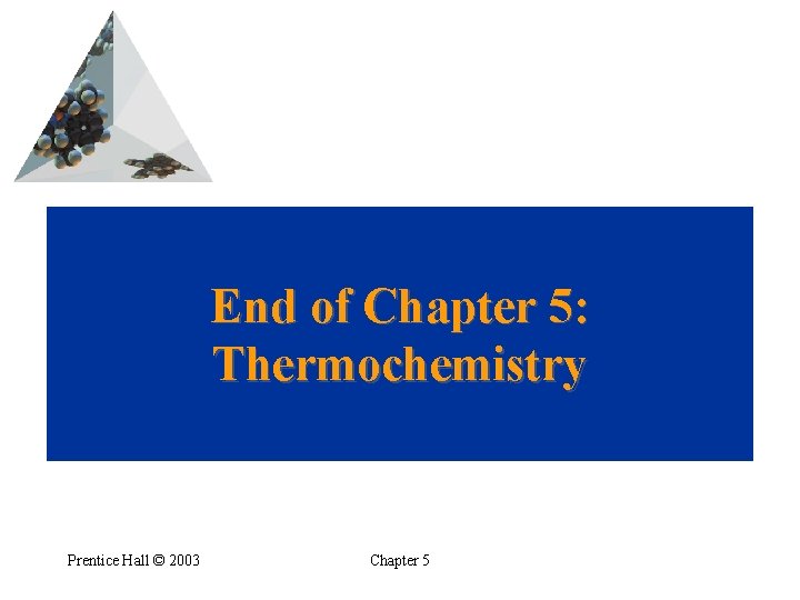 End of Chapter 5: Thermochemistry Prentice Hall © 2003 Chapter 5 