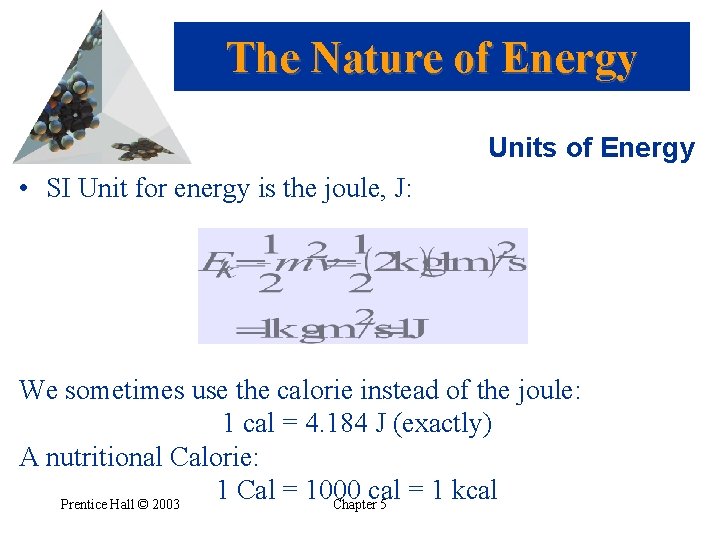 The Nature of Energy Units of Energy • SI Unit for energy is the