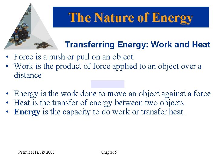 The Nature of Energy Transferring Energy: Work and Heat • Force is a push