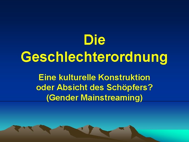 Die Geschlechterordnung Eine kulturelle Konstruktion oder Absicht des Schöpfers? (Gender Mainstreaming) 