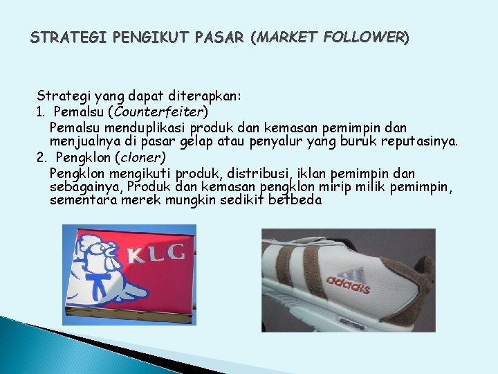 STRATEGI PENGIKUT PASAR (MARKET FOLLOWER) Strategi yang dapat diterapkan: 1. Pemalsu (Counterfeiter) Pemalsu menduplikasi