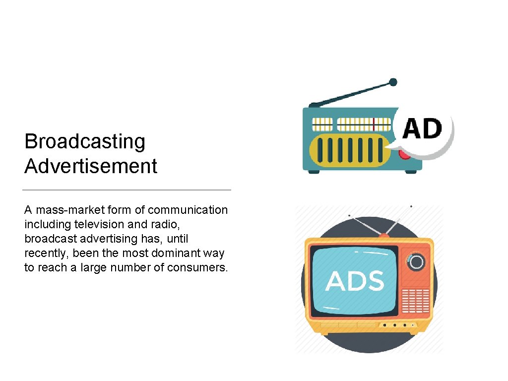 Broadcasting Advertisement A mass-market form of communication including television and radio, broadcast advertising has,