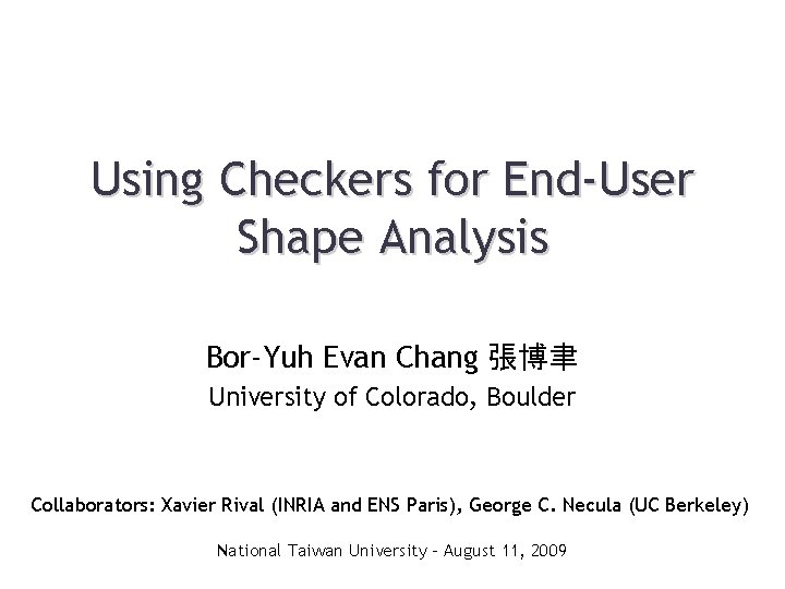 Using Checkers for End-User Shape Analysis Bor-Yuh Evan Chang 張博聿 University of Colorado, Boulder
