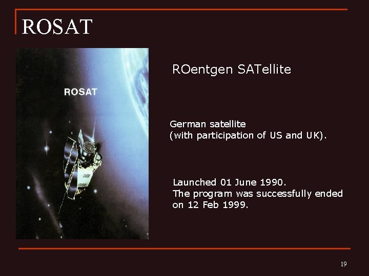 ROSAT ROentgen SATellite German satellite (with participation of US and UK). Launched 01 June