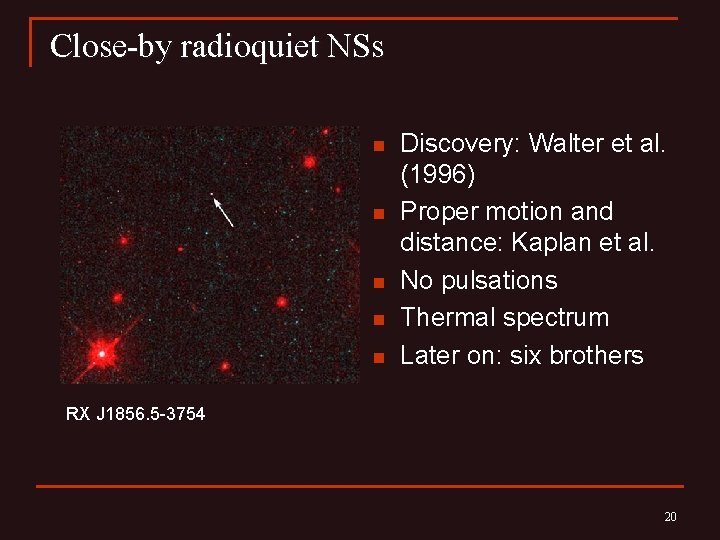 Close-by radioquiet NSs n n n Discovery: Walter et al. (1996) Proper motion and