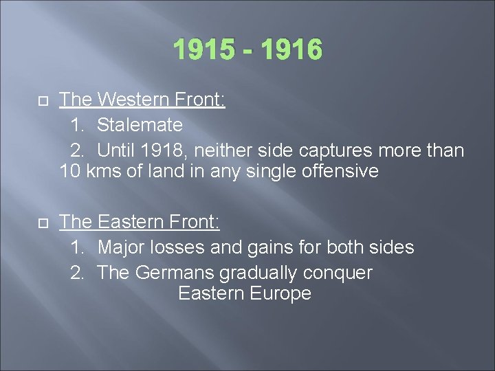 1915 - 1916 The Western Front: 1. Stalemate 2. Until 1918, neither side captures