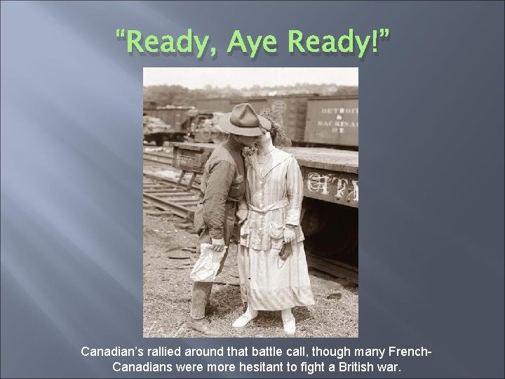 “Ready, Aye Ready!” Canadian’s rallied around that battle call, though many French. Canadians were