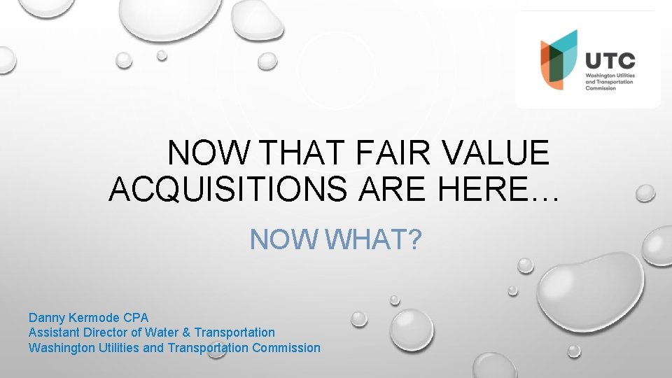 NOW THAT FAIR VALUE ACQUISITIONS ARE HERE… NOW WHAT? Danny Kermode CPA Assistant Director