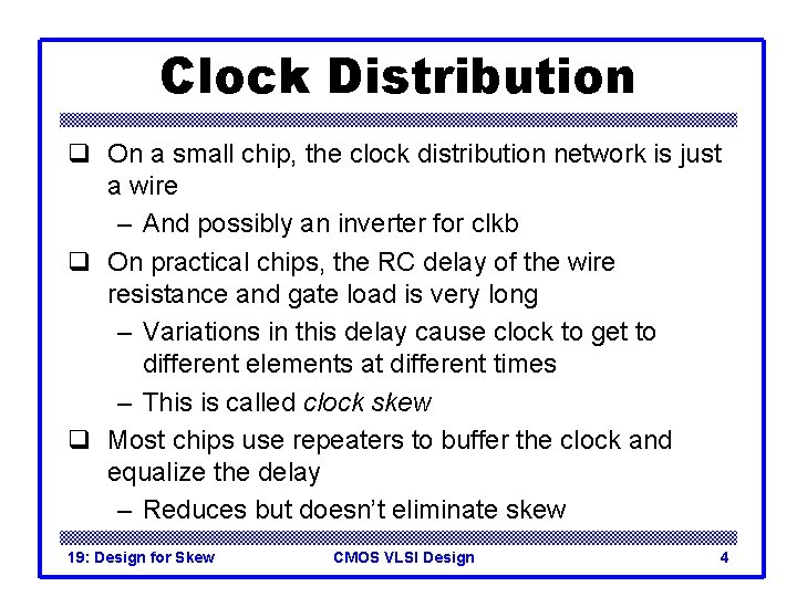 Clock Distribution q On a small chip, the clock distribution network is just a