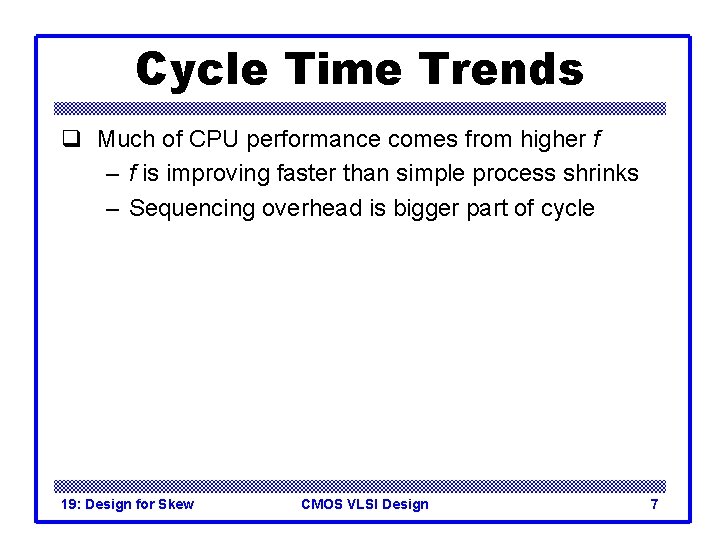 Cycle Time Trends q Much of CPU performance comes from higher f – f