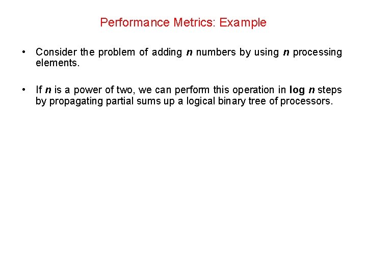 Performance Metrics: Example • Consider the problem of adding n numbers by using n