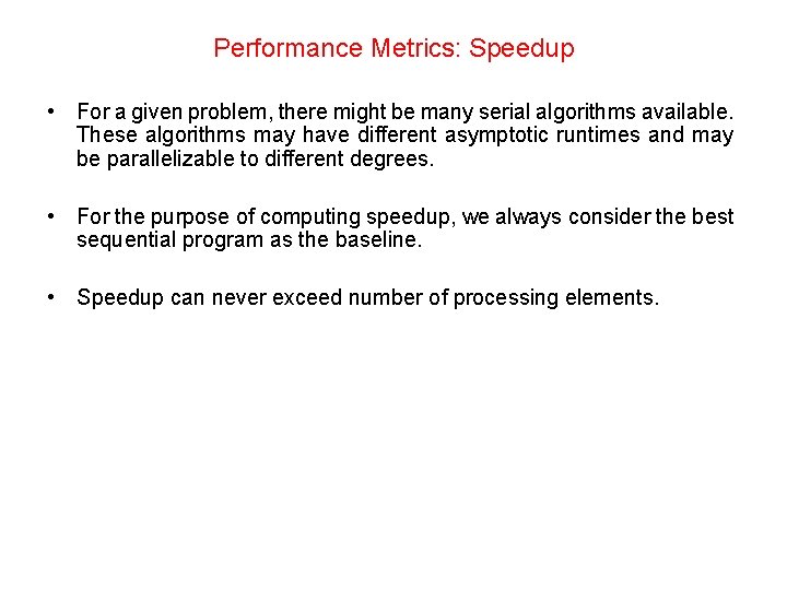 Performance Metrics: Speedup • For a given problem, there might be many serial algorithms