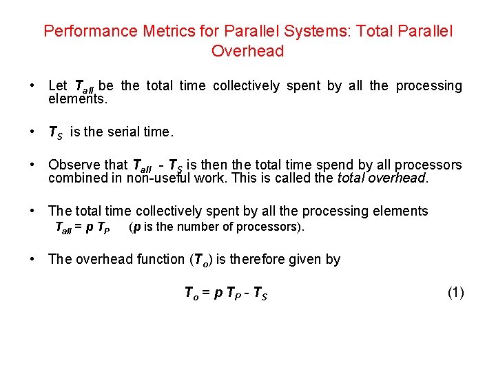 Performance Metrics for Parallel Systems: Total Parallel Overhead • Let Tall be the total