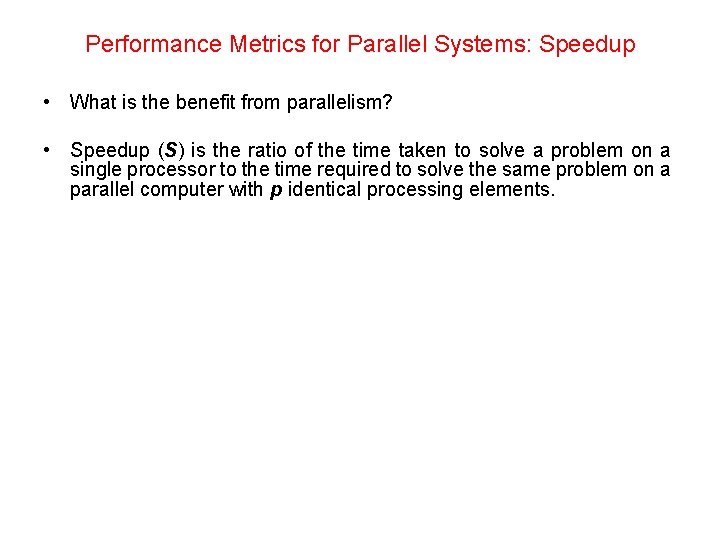 Performance Metrics for Parallel Systems: Speedup • What is the benefit from parallelism? •