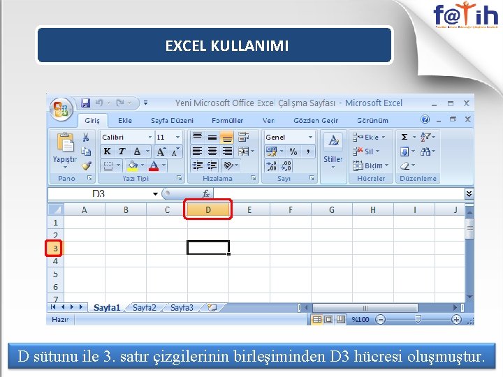 EXCEL KULLANIMI D sütunu ile 3. satır çizgilerinin birleşiminden D 3 hücresi oluşmuştur. 