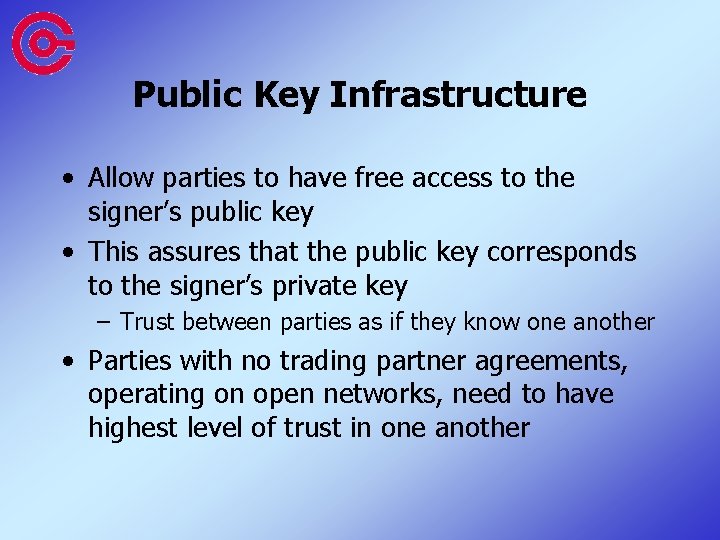 Public Key Infrastructure • Allow parties to have free access to the signer’s public