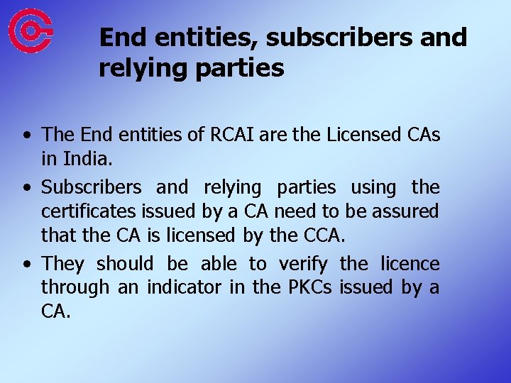 End entities, subscribers and relying parties • The End entities of RCAI are the