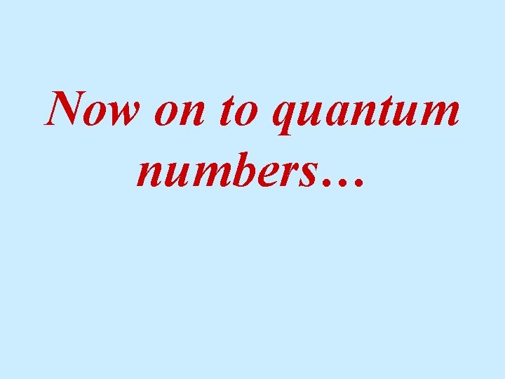Now on to quantum numbers… 